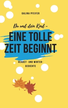 Paperback Du und dein Kind - eine tolle Zeit beginnt!: Herbst- und Wintergedichte [German] Book