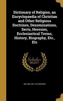 Hardcover Dictionary of Religion, an Encyclopaedia of Christian and Other Religious Doctrines, Denominations, Sects, Heresies, Ecclesiastical Terms, History, Bi Book