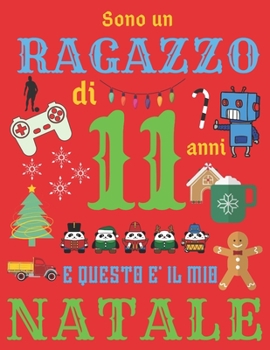 Paperback Sono un ragazzo di 11 anni e questo ? il mio Natale: Diario di Natale e quaderno di schizzi per ragazzi di undici anni [Italian] Book