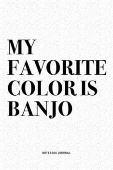 Paperback My Favorite Color Is Banjo: A 6x9 Inch Diary Notebook Journal With A Bold Text Font Slogan On A Matte Cover and 120 Blank Lined Pages Makes A Grea Book