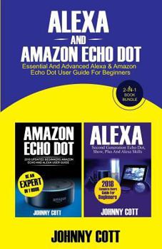 Paperback Alexa and Amazon Echo Dot: Essential and Advanced Alexa & Amazon Echo Dot User Guide for Beginners (a 2-In-1 Book Bundle) Book