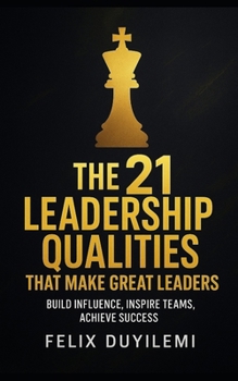 Paperback The 21 Leadership Qualities That Make Great Leaders: Build Influence, Inspire Teams, Achieve Success Book