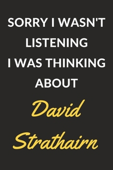 Sorry I Wasn't Listening I Was Thinking About David Strathairn: David Strathairn Journal Notebook to Write Down Things, Take Notes, Record Plans or Keep Track of Habits (6" x 9" - 120 Pages)