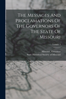 Paperback The Messages And Proclamations Of The Governors Of The State Of Missouri; Volume 3 Book