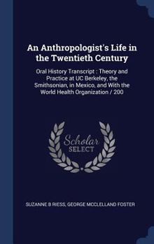 Hardcover An Anthropologist's Life in the Twentieth Century: Oral History Transcript: Theory and Practice at UC Berkeley, the Smithsonian, in Mexico, and With t Book