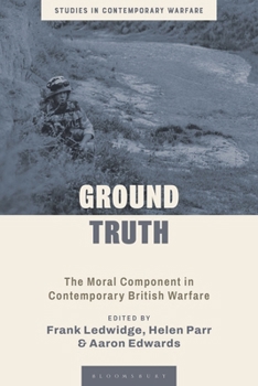 Ground Truth: The Moral Component in Contemporary British Warfare - Book  of the Studies in Contemporary Warfare