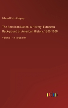 Hardcover The American Nation; A History: European Background of American History, 1300-1600: Volume 1 - in large print Book