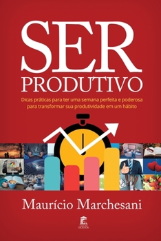 Paperback Ser Produtivo: Dicas práticas para ter uma semana perfeita e poderosa para transformar sua produtividade em um hábito [Portuguese] Book