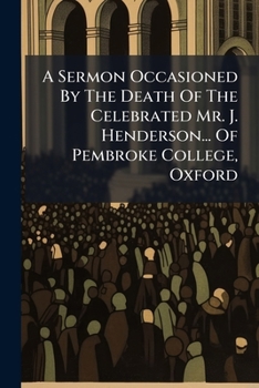 A Sermon Occasioned by the Death of the Celebrated Mr. J. Henderson... of Pembroke College, Oxford: Preached at St. George's Kingswood, Nov. 23, and at Temple Church, Bristol, Nov. 30, 1788