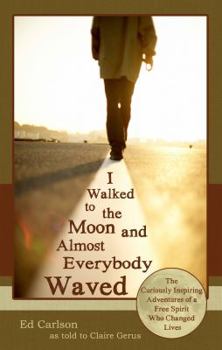 Paperback I Walked to the Moon and Almost Everybody Waved; The Curiously Inspiring Adventures of a Free Spirit Who Changed Lives Book