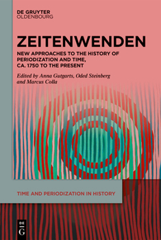 Zeitenwenden: New Approaches to the History of Periodization and Time, Ca. 1750 to the Present (Time and Periodization in History)