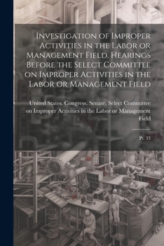 Paperback Investigation of Improper Activities in the Labor or Management Field. Hearings Before the Select Committee on Improper Activities in the Labor or Man Book