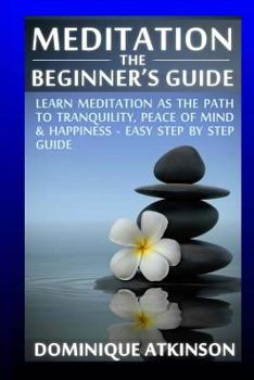 Paperback Meditation: The Beginner's Guide: : Learn Meditation as the Path to Tranquility, Mindfulness & Happiness - Easy Step by Step Medit Book