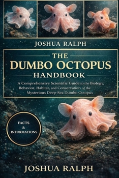 THE DUMBO OCTOPUS HANDBOOK: A Comprehensive Scientific Guide to the Biology, Behavior, Habitat, and Conservation of the Mysterious Deep-Sea Dumbo Octopus