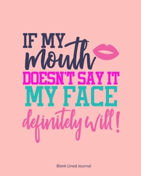 Paperback If My Mouth Doesn't Say It, My Face Definitely Will!: Blank Lined Journal Book