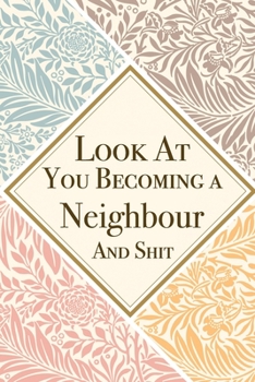 Paperback Look At You Becoming a Neighbour And Shit: Neighbour Thank You And Appreciation Gifts from . Beautiful Gag Gift for Men and Women. Fun, Practical And Book