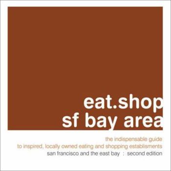 Paperback Eat.Shop.SF Bay Area: The Indispensable Guide to Inspired, Locally Owned Eating and Shopping Establishments Book