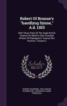 Hardcover Robert Of Brunne's "handlyng Synne," A.d. 1303: With Those Parts Of The Anglo-french Treaties On Which It Was Founded, William Of Wadington's "manuel Book