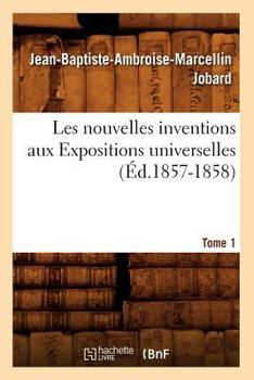 Paperback Les Nouvelles Inventions Aux Expositions Universelles. Tome 1 (Éd.1857-1858) [French] Book