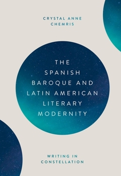 Hardcover The Spanish Baroque and Latin American Literary Modernity: Writing in Constellation Book