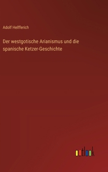 Der westgotische Arianismus und die spanische Ketzer-Geschichte (German Edition)
