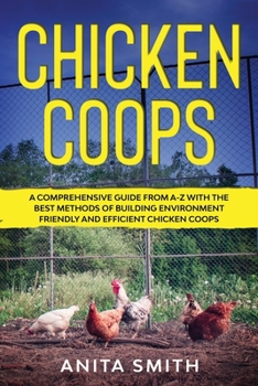 Paperback Chicken Coops: A Comprehensive Guide From A-Z With the Best Methods of Building Environment Friendly and Efficient Chicken Coops Book