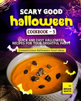 Paperback Scary Good Halloween Cookbook - 5: Quick and Easy Halloween Recipes for Your Frightful Party Book