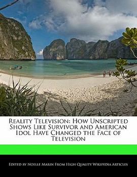Reality Television : How Unscripted Shows Like Survivor and American Idol Have Changed the Face of Television