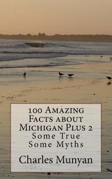 Paperback 100 Amazing Facts about Michigan Plus 2: Some True Some Myths Book