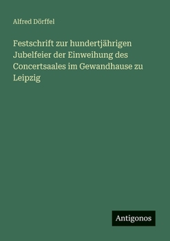 Paperback Festschrift zur hundertjährigen Jubelfeier der Einweihung des Concertsaales im Gewandhause zu Leipzig [German] Book
