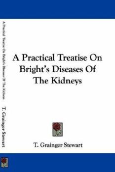 Paperback A Practical Treatise On Bright's Diseases Of The Kidneys Book