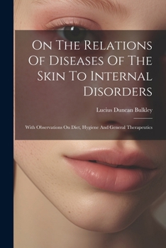 Paperback On The Relations Of Diseases Of The Skin To Internal Disorders: With Observations On Diet, Hygiene And General Therapeutics Book