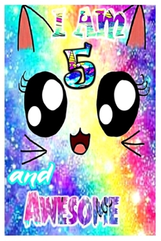 I am 5 and Awesome: Unicorn Journal A Happy Birthday 4 Years Old Unicorn Journal Notebook for Kids, Birthday Unicorn Journal for Girls / 4 Year Old Birthday Gift for Girls!
