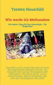 Paperback Wie werde ich Methusalem: Die besten Tipps für Ihre Gesundheit - Ein Wegweiser [German] Book