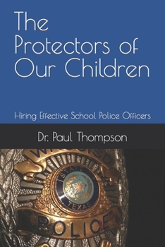 The Protectors of Our Children: Hiring Effective School Police Officers