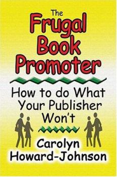 The Frugal Book Promoter: How To Do What Your Publisher Won't - Book  of the How To Do It Frugally