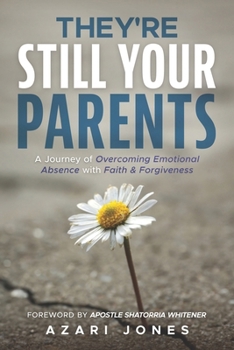 They're Still Your Parents: A Journey of Overcoming Emotional Absence with Faith & Forgiveness