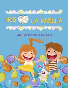 Nos Encanta La Pascua Libro de colorear para ninos: 60+ Ilustraciones de Pascua fáciles, divertidas y bonitas para colorear por niños de cualquier edad