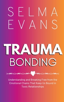 Paperback Trauma Bonding: Understanding and Breaking Free from the Emotional Chains That Keep Us Bound in Toxic Relationships Book