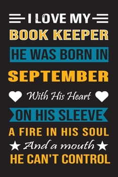 I Love My Book Keeper He Was Born In September With His Heart On His Sleeve A Fire In His Soul And A Mouth He Can’t Control: Book Keeper birthday journal, Best Gift for Man and Women