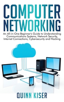 Hardcover Computer Networking: An All-in-One Beginner's Guide to Understanding Communications Systems, Network Security, Internet Connections, Cybersecurity and Book