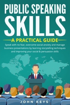 Paperback Public Speaking Skills A Practical Guide: Speak with no fear, overcome social anxiety and manage business presentations by learning storytelling techn Book