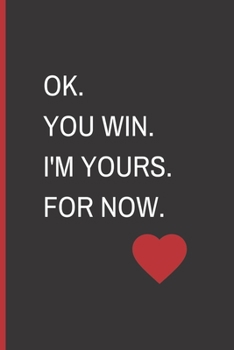 Paperback OK. You Win. I'm Yours. For Now.: Funny Blank Notebook, Lined Pages, The Perfect Gift to Celebrate a Loved One, Also a Fun Gag Present at Any Time of Book