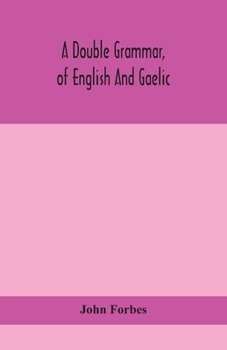 Paperback A double grammar, of English and Gaelic: in which the principles of both languages are clearly explained; containing the grammatical terms, definition Book