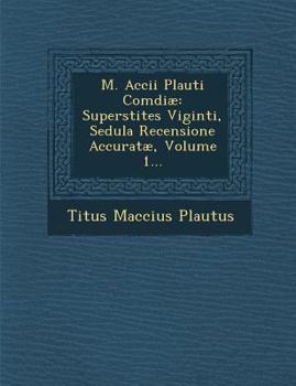 Paperback M. Accii Plauti Comdiae: Superstites Viginti, Sedula Recensione Accuratae, Volume 1... Book