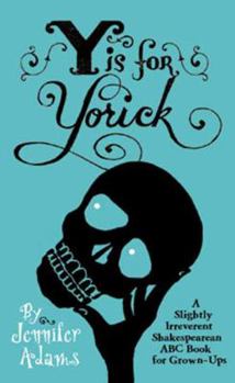 Hardcover Y Is for Yorick: A Slightly Irreverent Shakespearean ABC Book for Grown-Ups Book