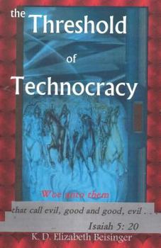 Paperback The Threshold of Technocracy: Woe unto them that call evil, good and good, evil . . . Book
