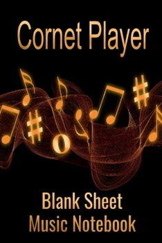 Cornet Player Blank Sheet Music Notebook: Musician Composer Gift. Pretty Music Manuscript Paper For Writing And Note Taking / Composition Books Gifts ... Blank Sheet Music Pages - 6x9 Inches)