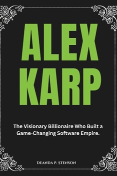 Paperback Alex Karp: The Visionary Billionaire Who Built a Game-Changing Software Empire. Book