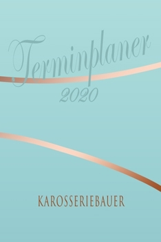 Karosseriebauer - Planer 2020: Terminplaner für  Karosseriebauer - Organizer für 2020, Businessplaner, Berufskalender, Arbeitsplaner, Aufgabenplaner (German Edition)